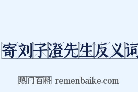 寄刘子澄先生反义词是什么意思的图片